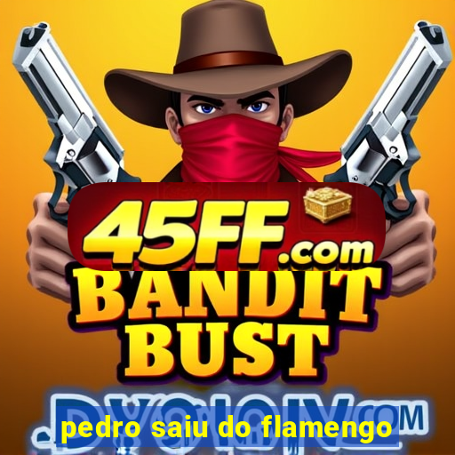 pedro saiu do flamengo